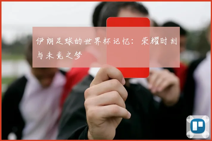 伊朗足球的世界杯记忆：荣耀时刻与未竟之梦
