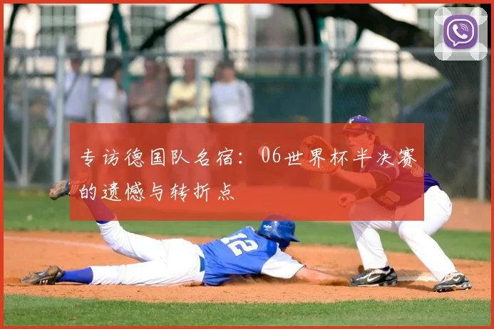 专访德国队名宿：06世界杯半决赛的遗憾与转折点