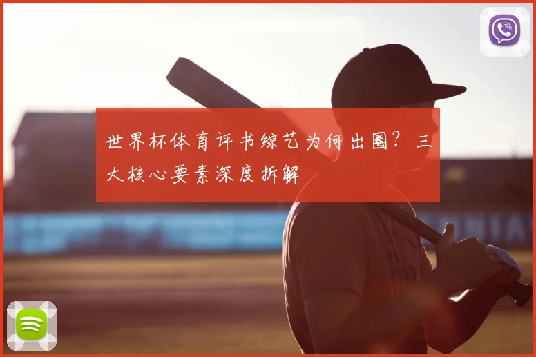 世界杯体育评书综艺为何出圈？三大核心要素深度拆解